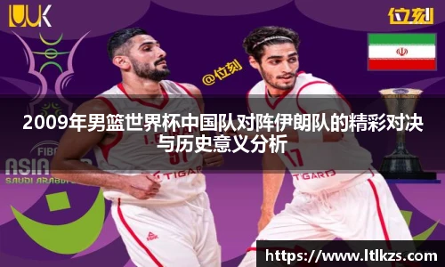 2009年男篮世界杯中国队对阵伊朗队的精彩对决与历史意义分析