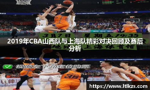 2019年CBA山西队与上海队精彩对决回顾及赛后分析
