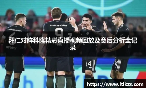 拜仁对阵科隆精彩直播视频回放及赛后分析全记录